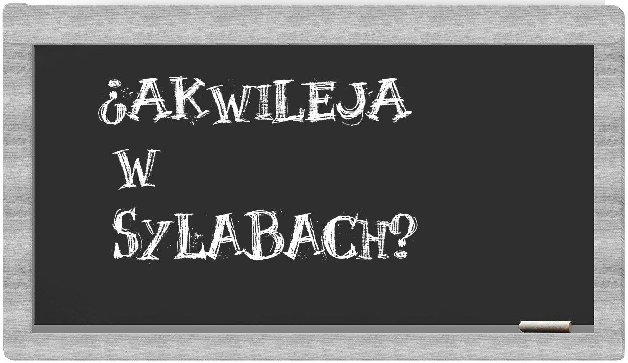 ¿Akwileja en sílabas?