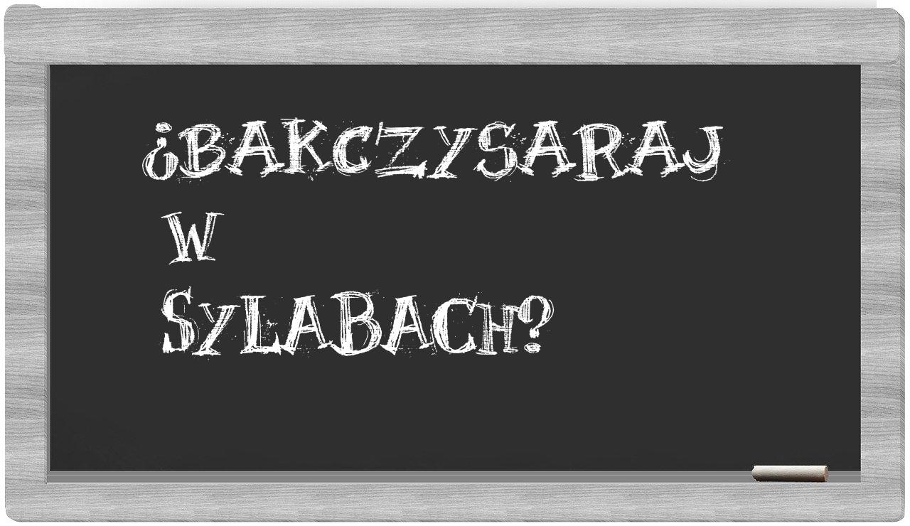 ¿Bakczysaraj en sílabas?