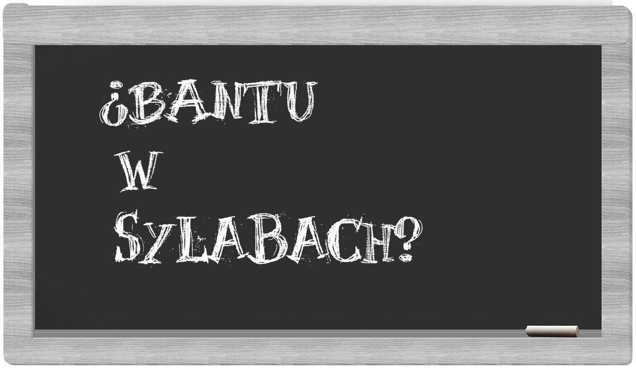 ¿Bantu en sílabas?