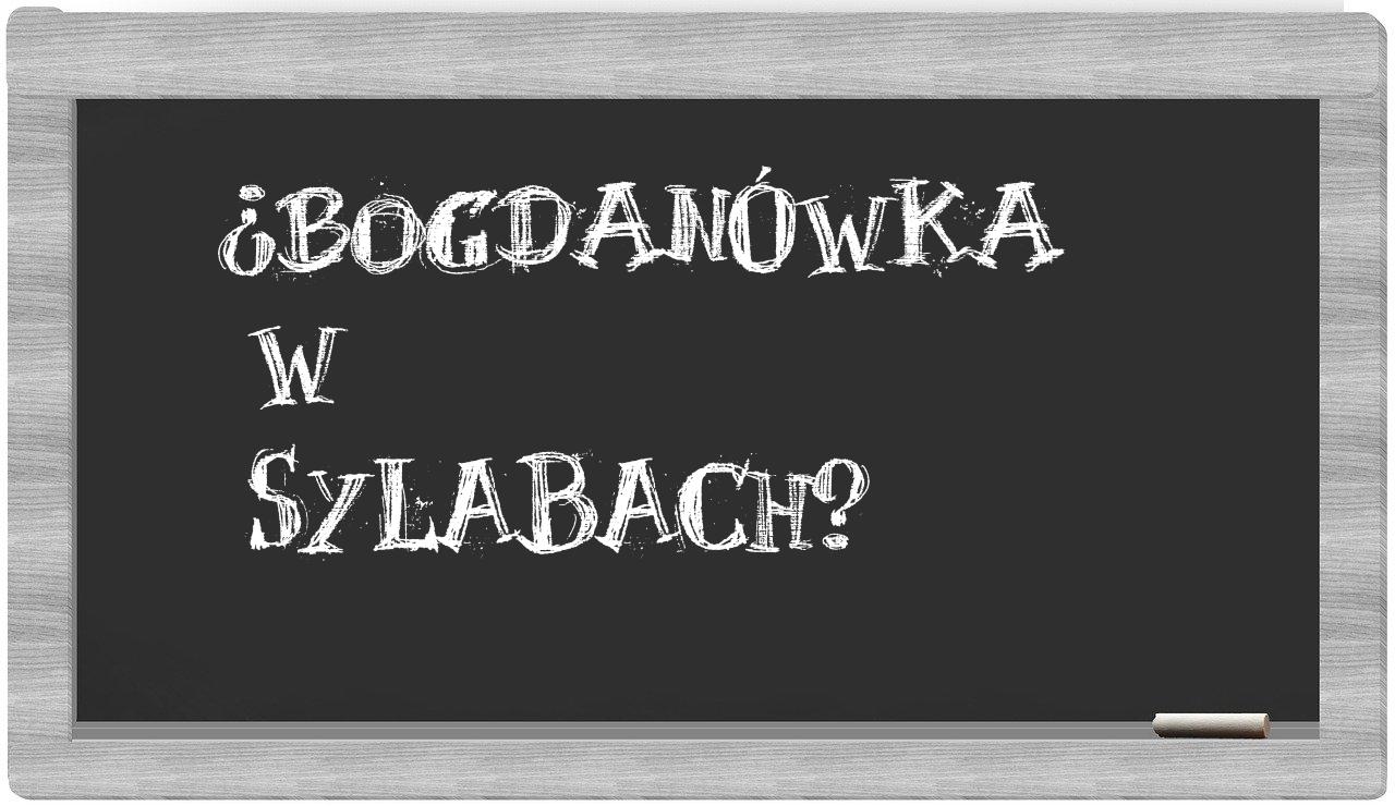¿Bogdanówka en sílabas?