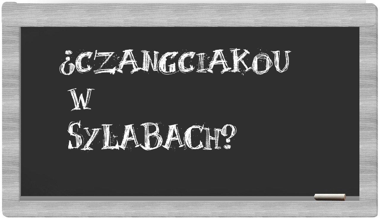 ¿Czangciakou en sílabas?