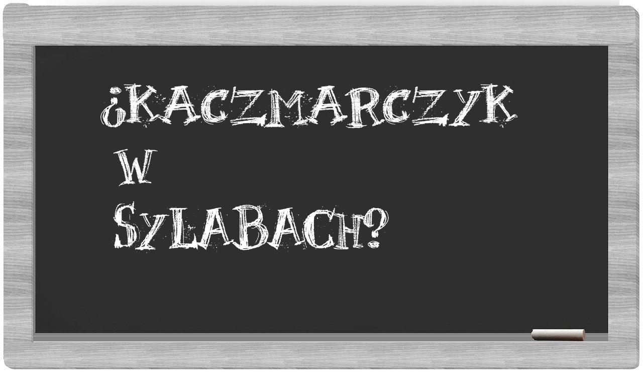 ¿Kaczmarczyk en sílabas?