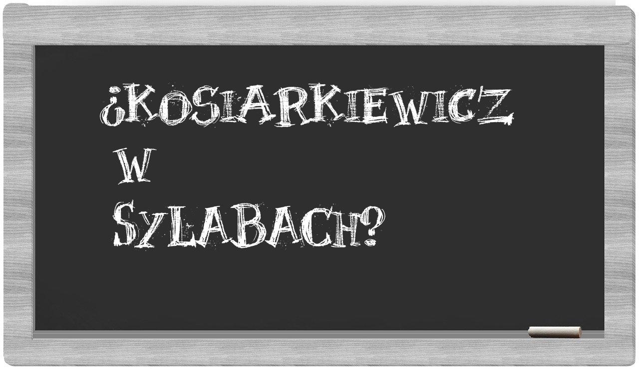 ¿Kosiarkiewicz en sílabas?