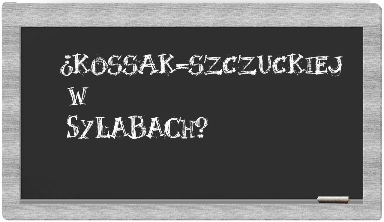 ¿Kossak-Szczuckiej en sílabas?