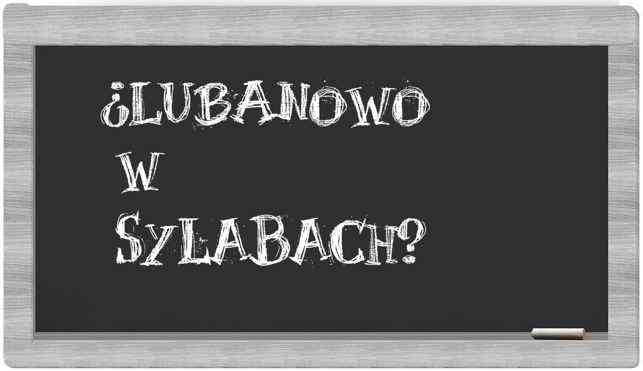 ¿Lubanowo en sílabas?