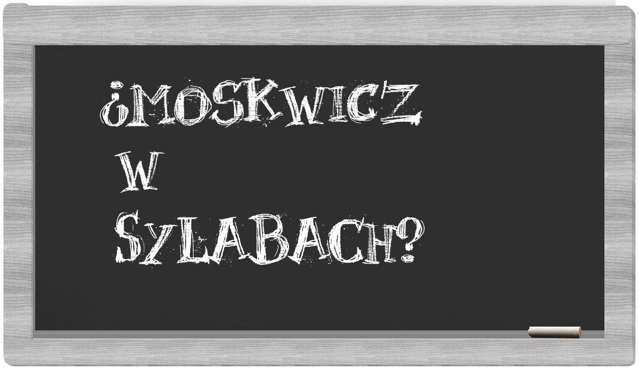 ¿Moskwicz en sílabas?