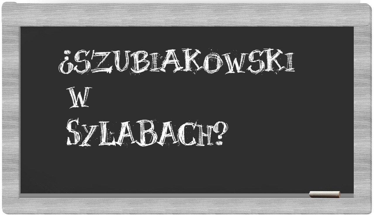 ¿Szubiakowski en sílabas?