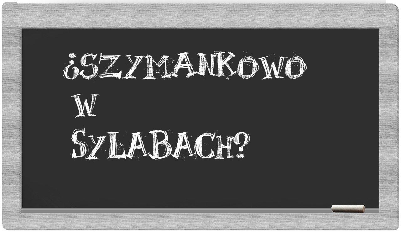 ¿Szymankowo en sílabas?