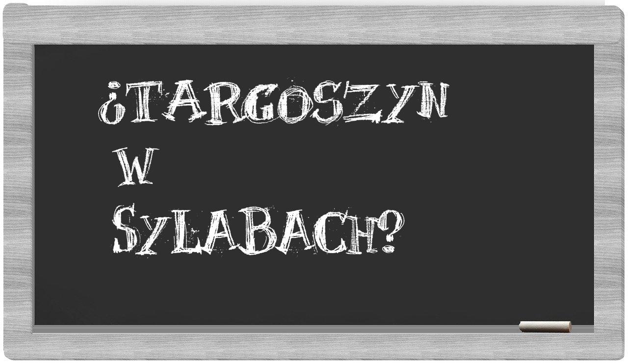 ¿Targoszyn en sílabas?