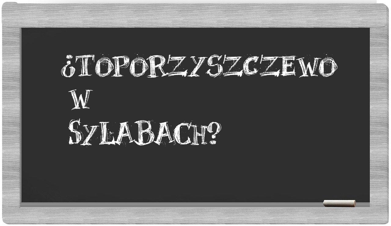 ¿Toporzyszczewo en sílabas?