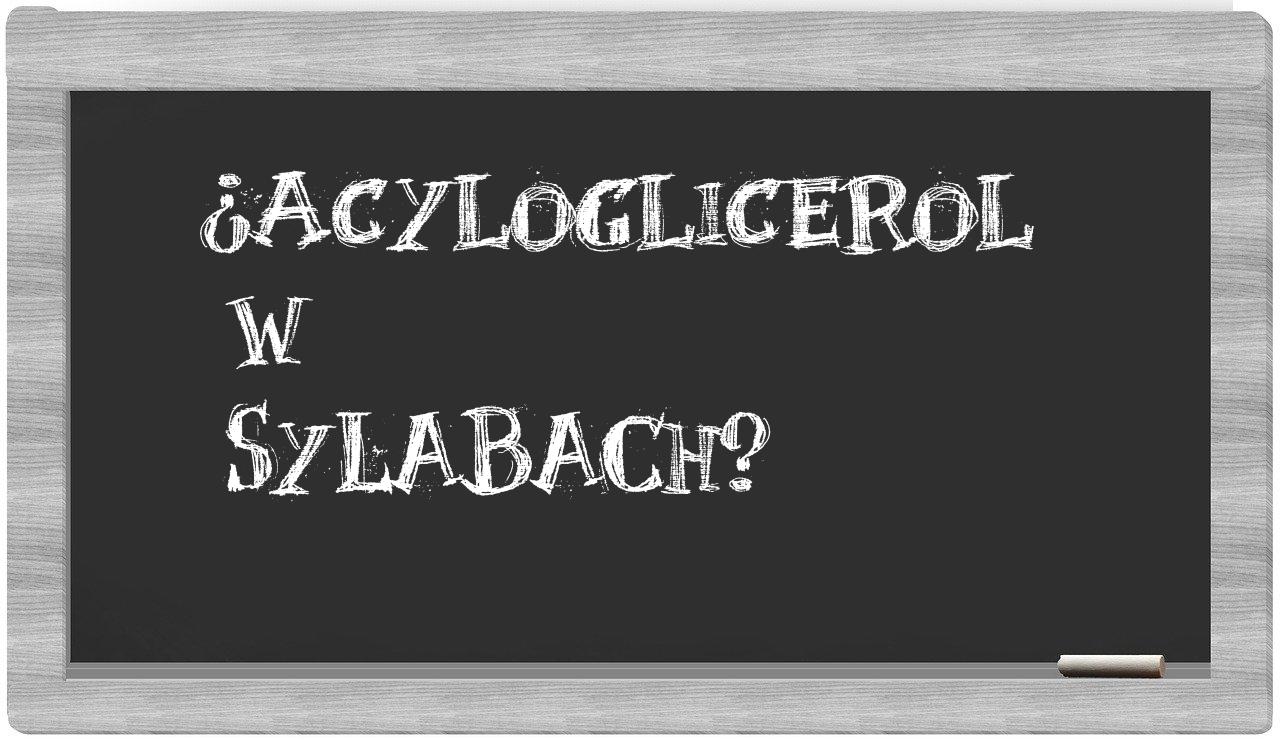 ¿acyloglicerol en sílabas?