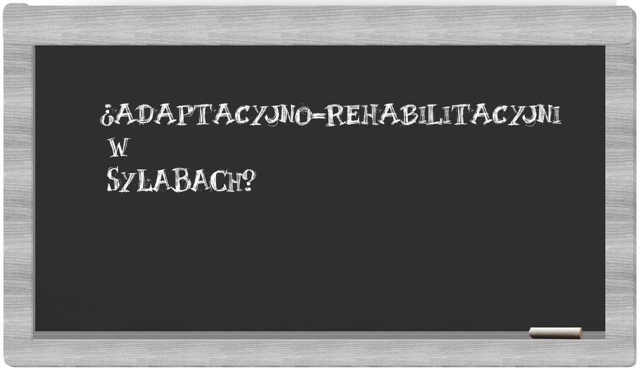 ¿adaptacyjno-rehabilitacyjni en sílabas?