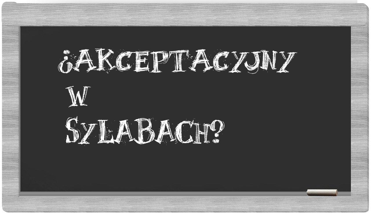 akceptacyjny in syllables