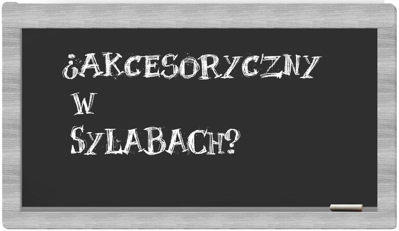 ¿akcesoryczny en sílabas?