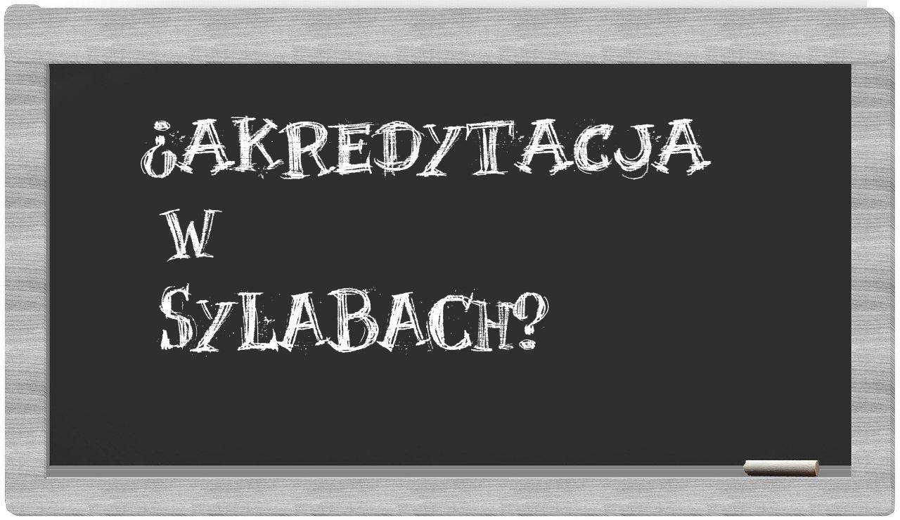 ¿akredytacja en sílabas?