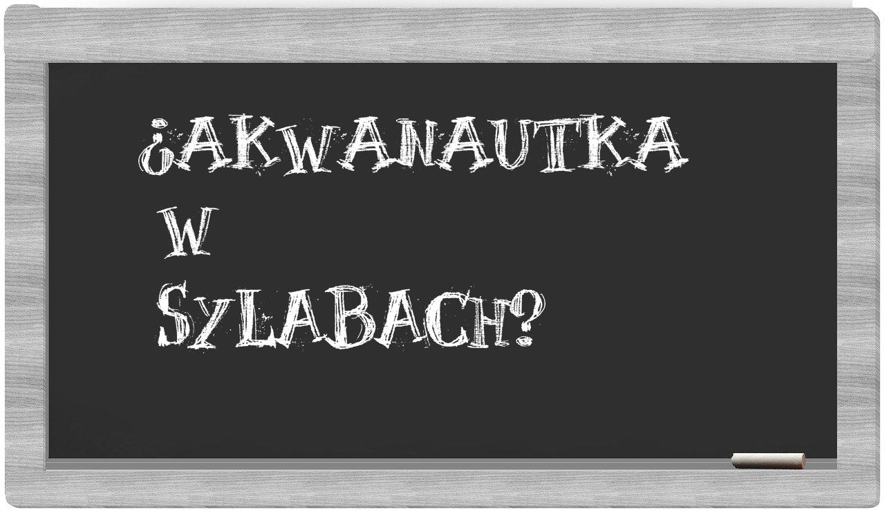 ¿akwanautka en sílabas?