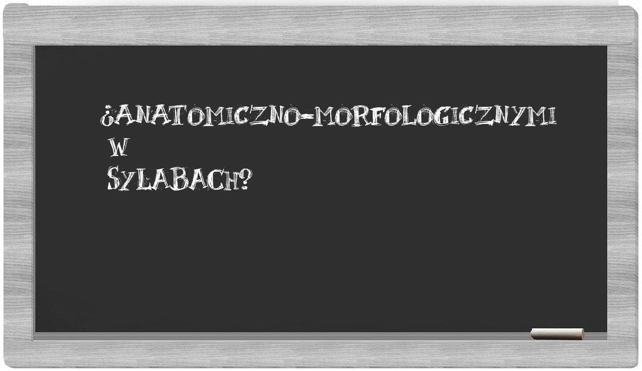 ¿anatomiczno-morfologicznymi en sílabas?