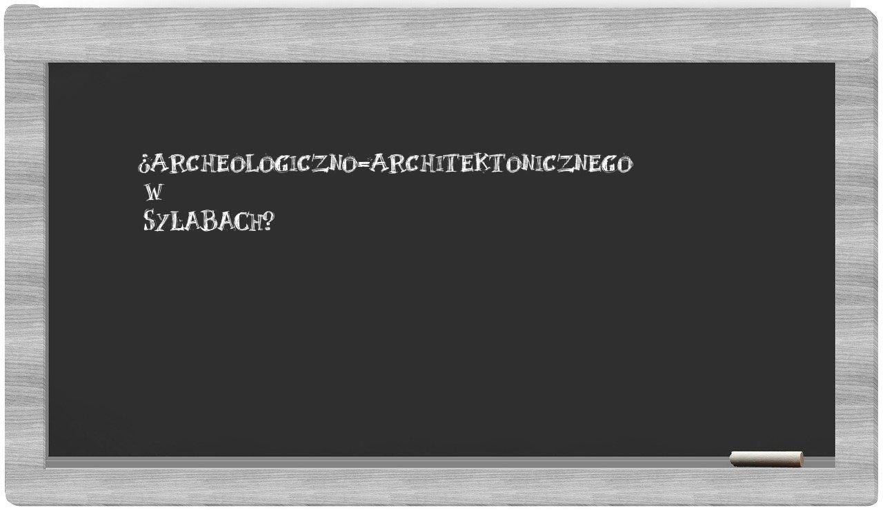 ¿archeologiczno-architektonicznego en sílabas?