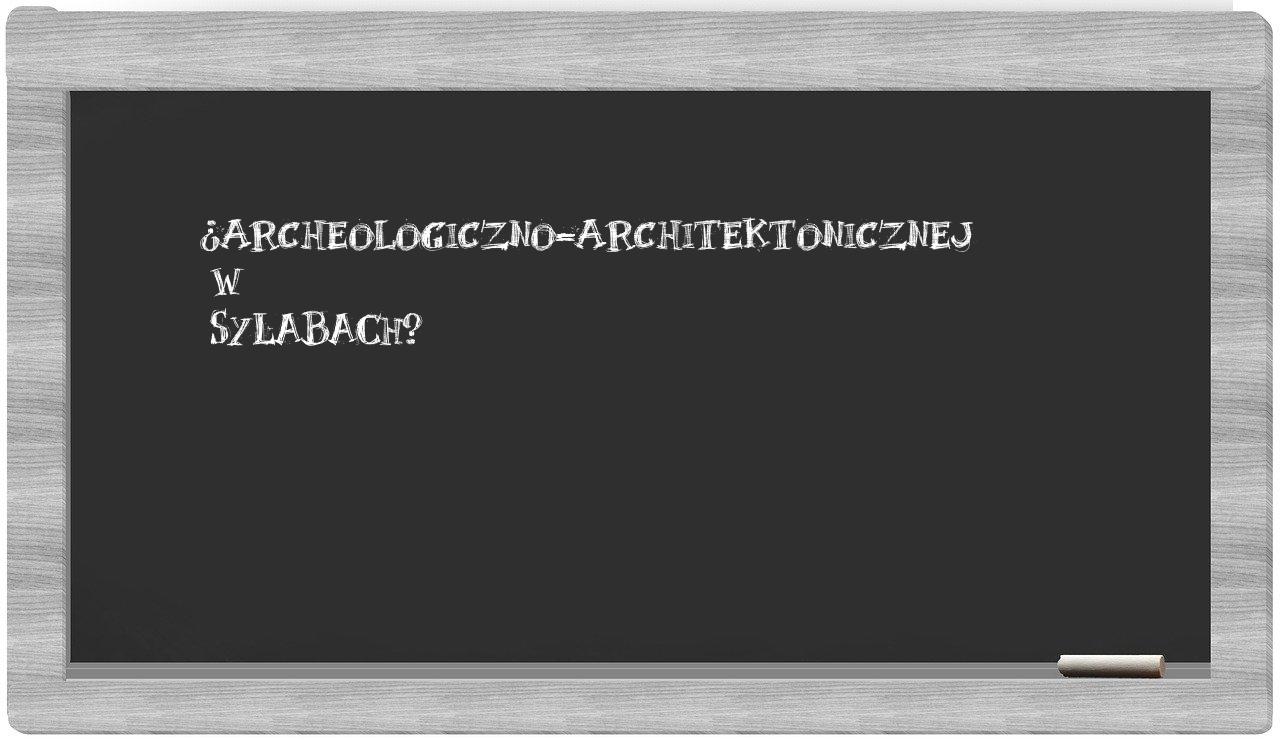 ¿archeologiczno-architektonicznej en sílabas?