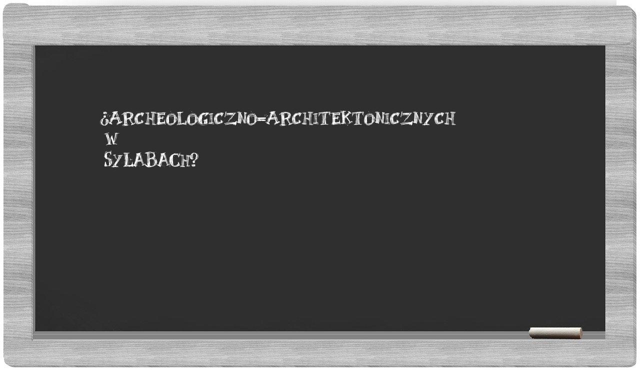 ¿archeologiczno-architektonicznych en sílabas?