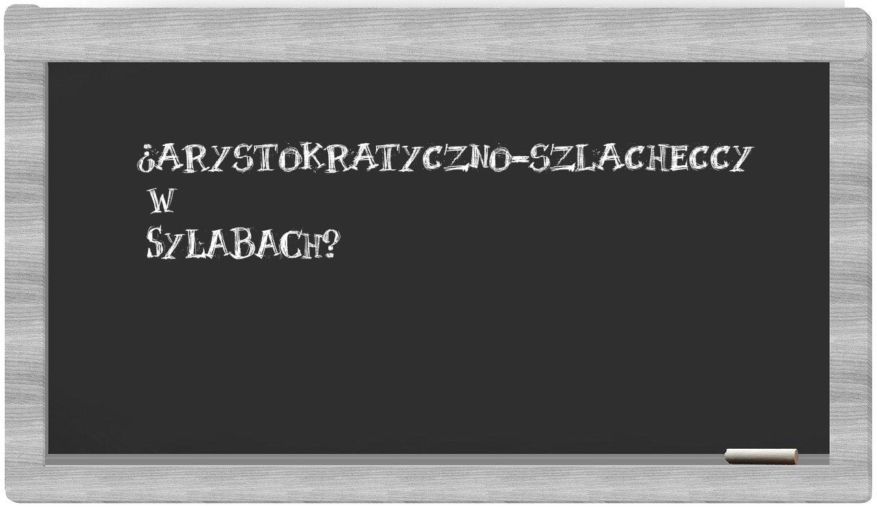 ¿arystokratyczno-szlacheccy en sílabas?