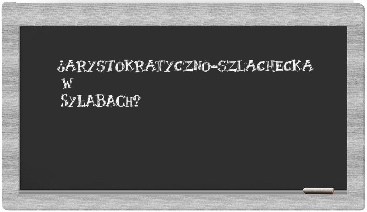 ¿arystokratyczno-szlachecka en sílabas?