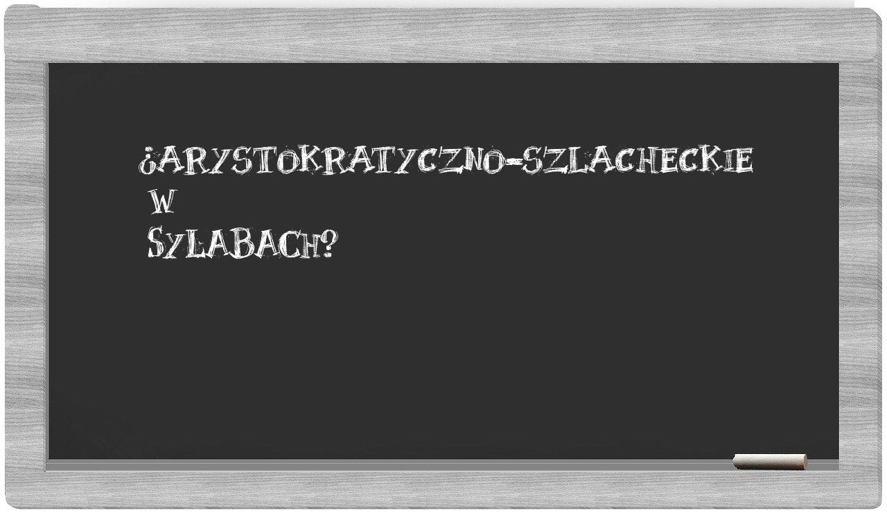 ¿arystokratyczno-szlacheckie en sílabas?