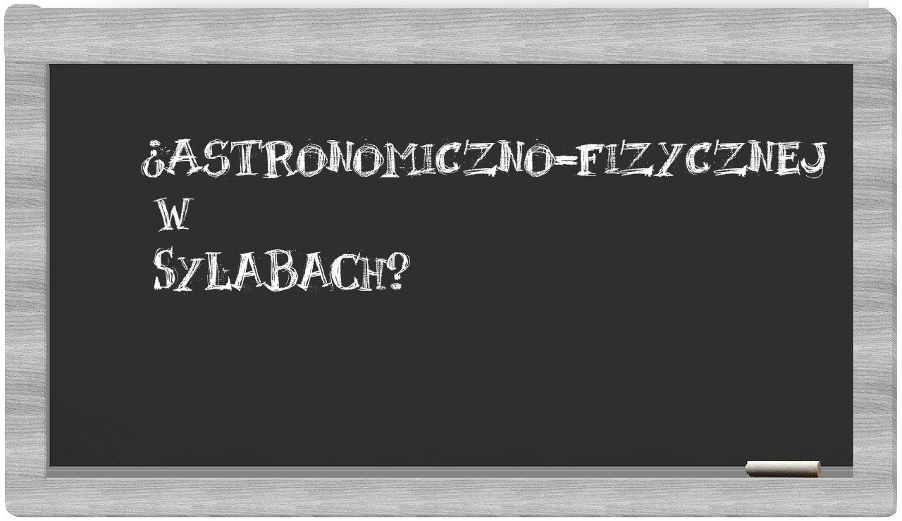 astronomiczno-fizycznej in syllables