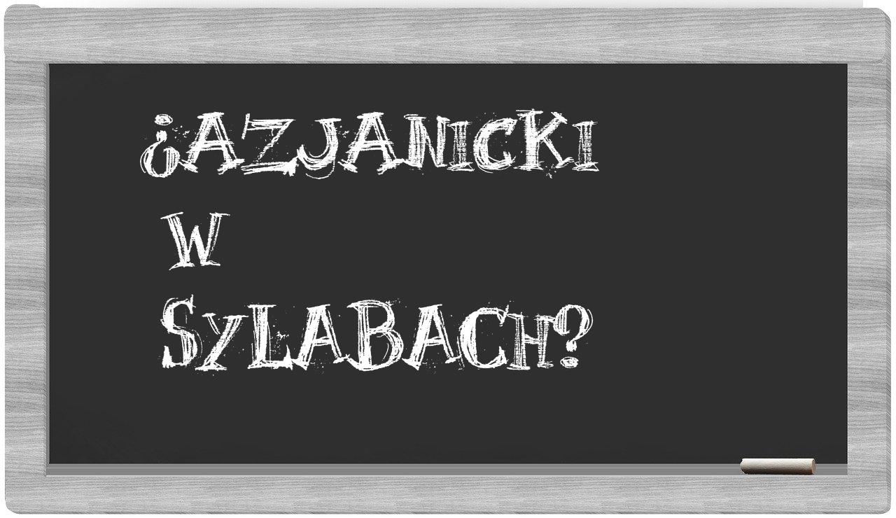 ¿azjanicki en sílabas?