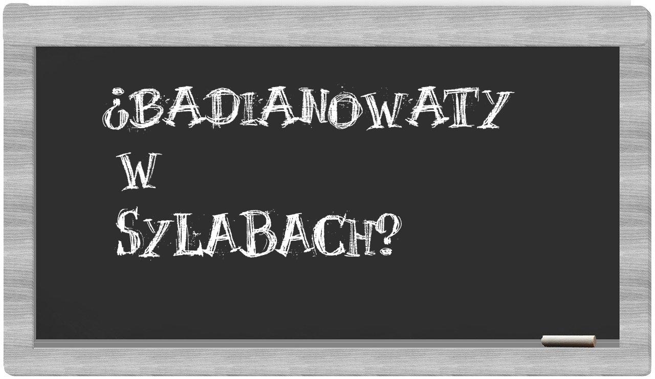 ¿badianowaty en sílabas?