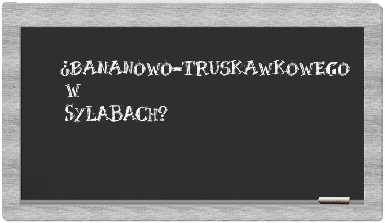 ¿bananowo-truskawkowego en sílabas?