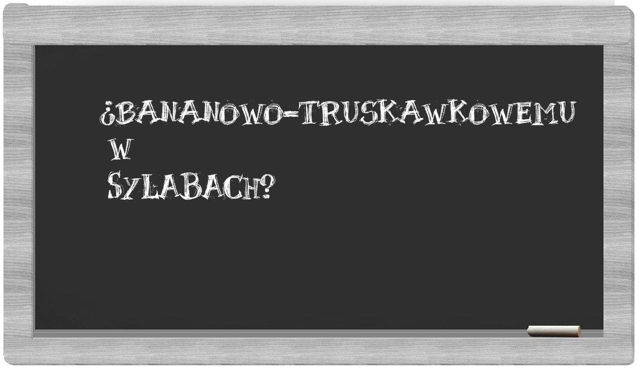 ¿bananowo-truskawkowemu en sílabas?