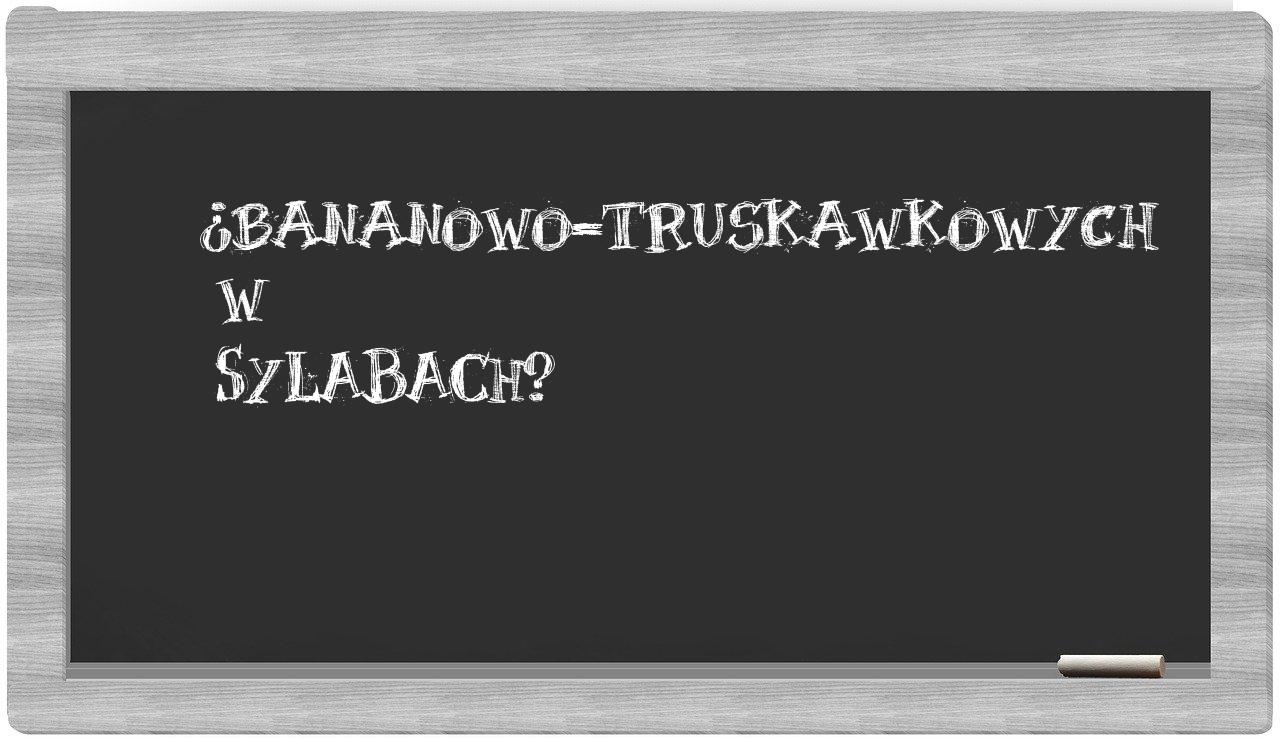 ¿bananowo-truskawkowych en sílabas?