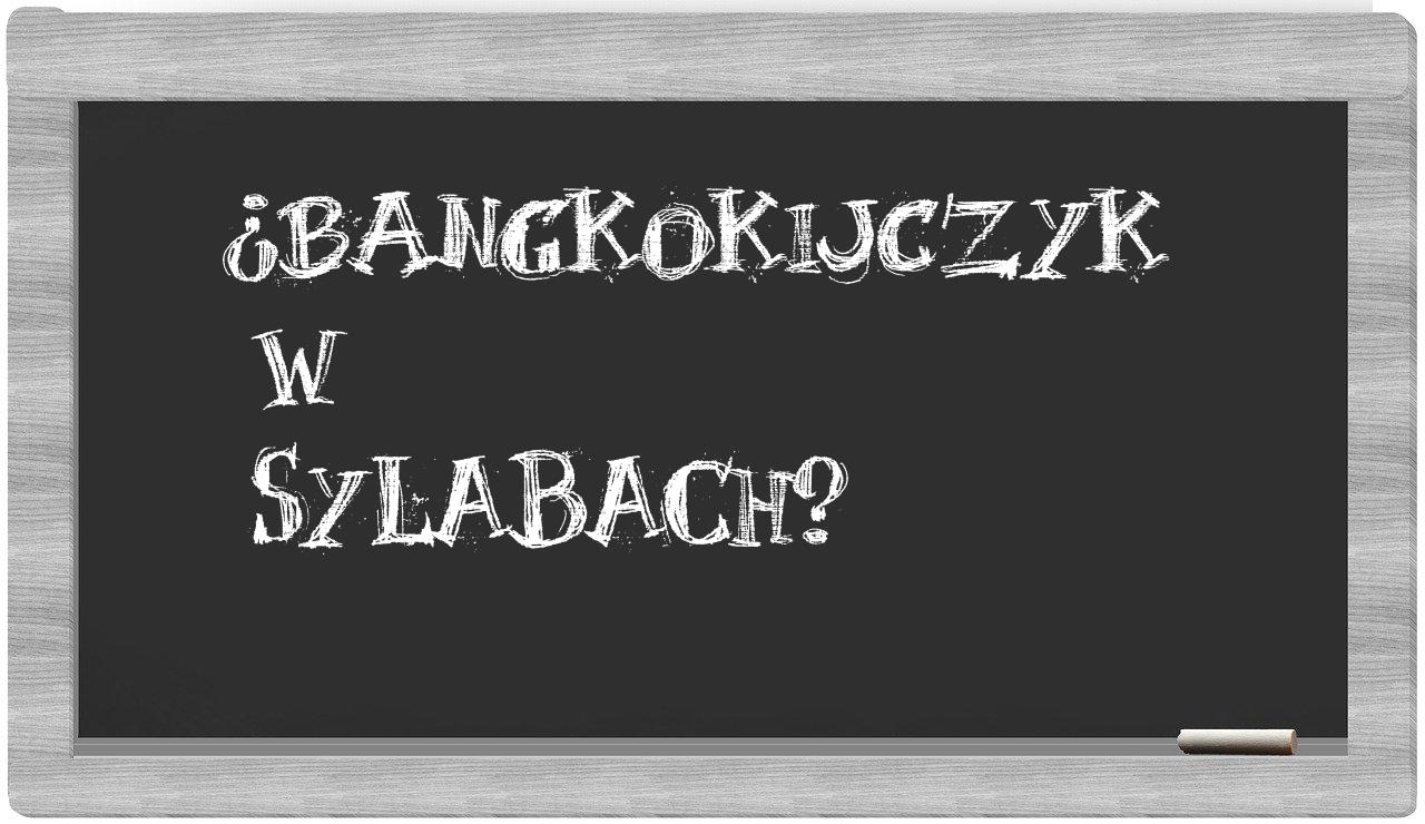 ¿bangkokijczyk en sílabas?