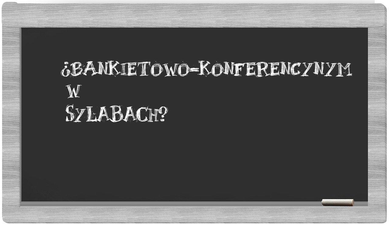 ¿bankietowo-konferencynym en sílabas?