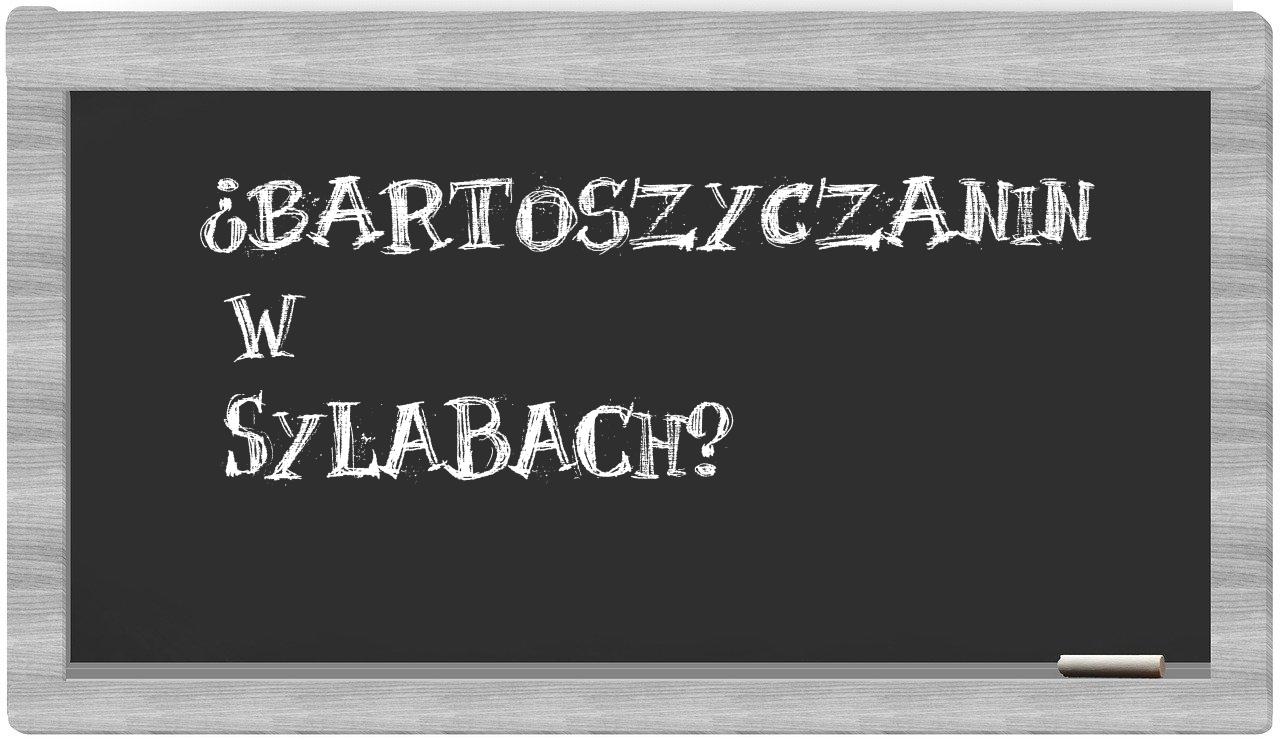 ¿bartoszyczanin en sílabas?