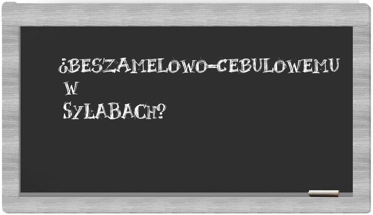 ¿beszamelowo-cebulowemu en sílabas?