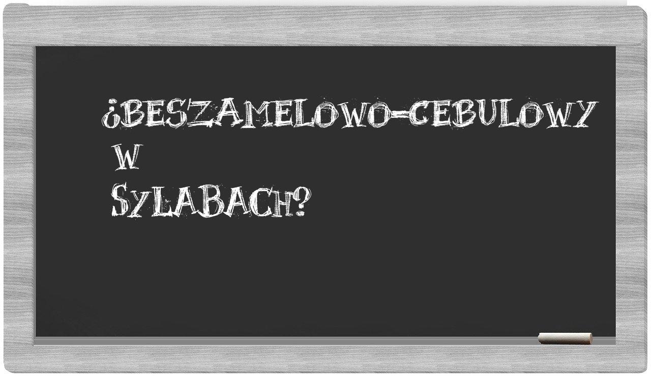 beszamelowo-cebulowy in syllables