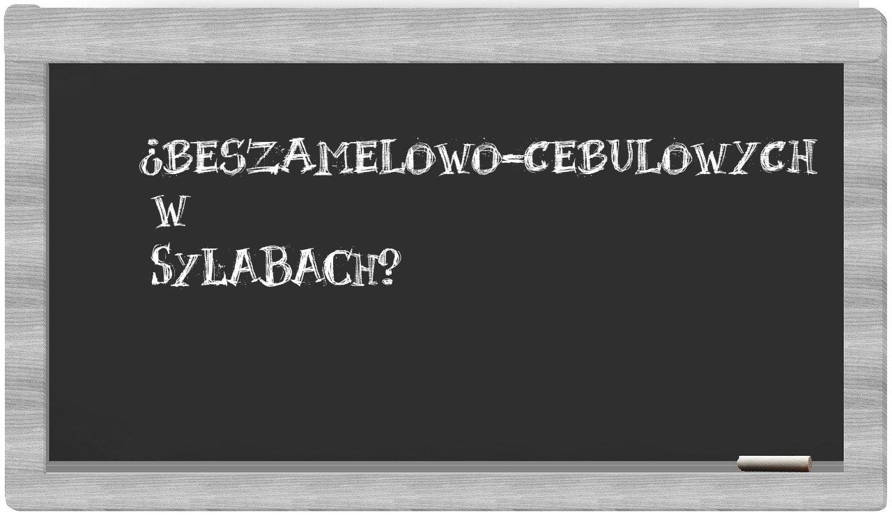 ¿beszamelowo-cebulowych en sílabas?