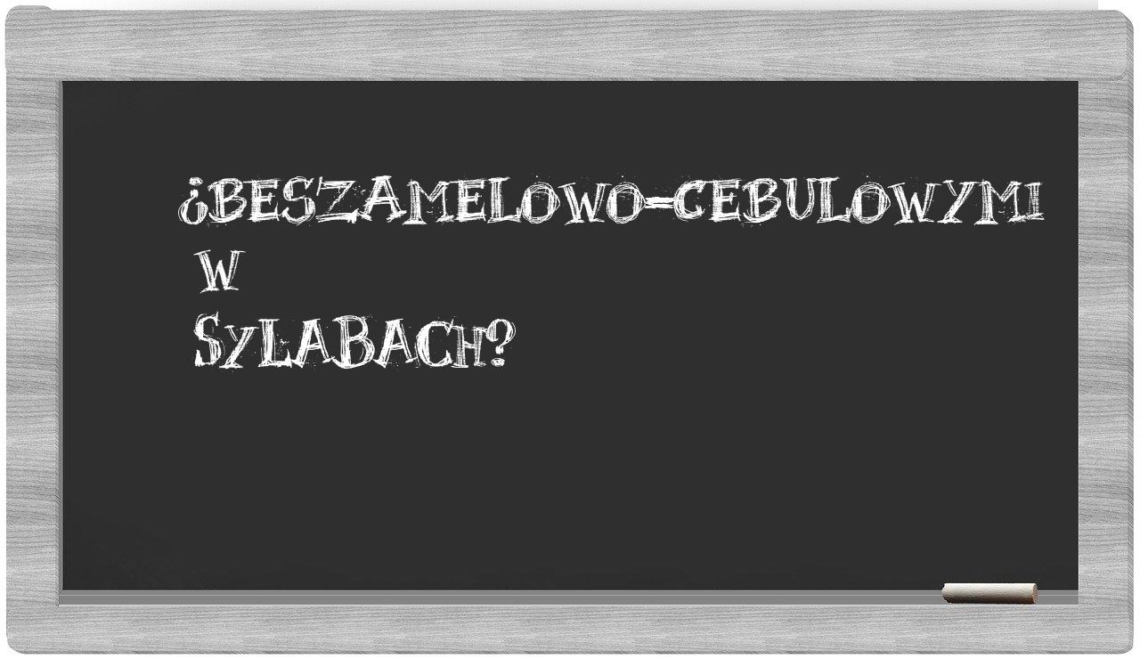 ¿beszamelowo-cebulowymi en sílabas?