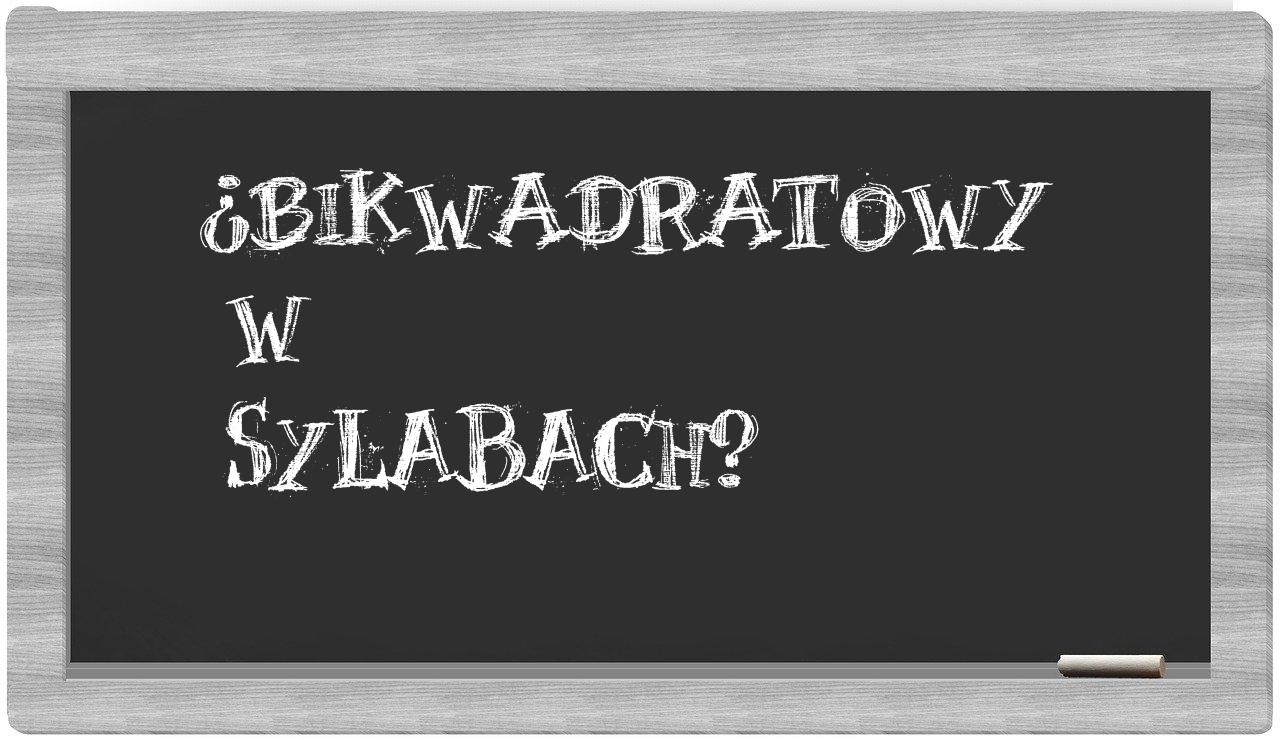 ¿bikwadratowy en sílabas?