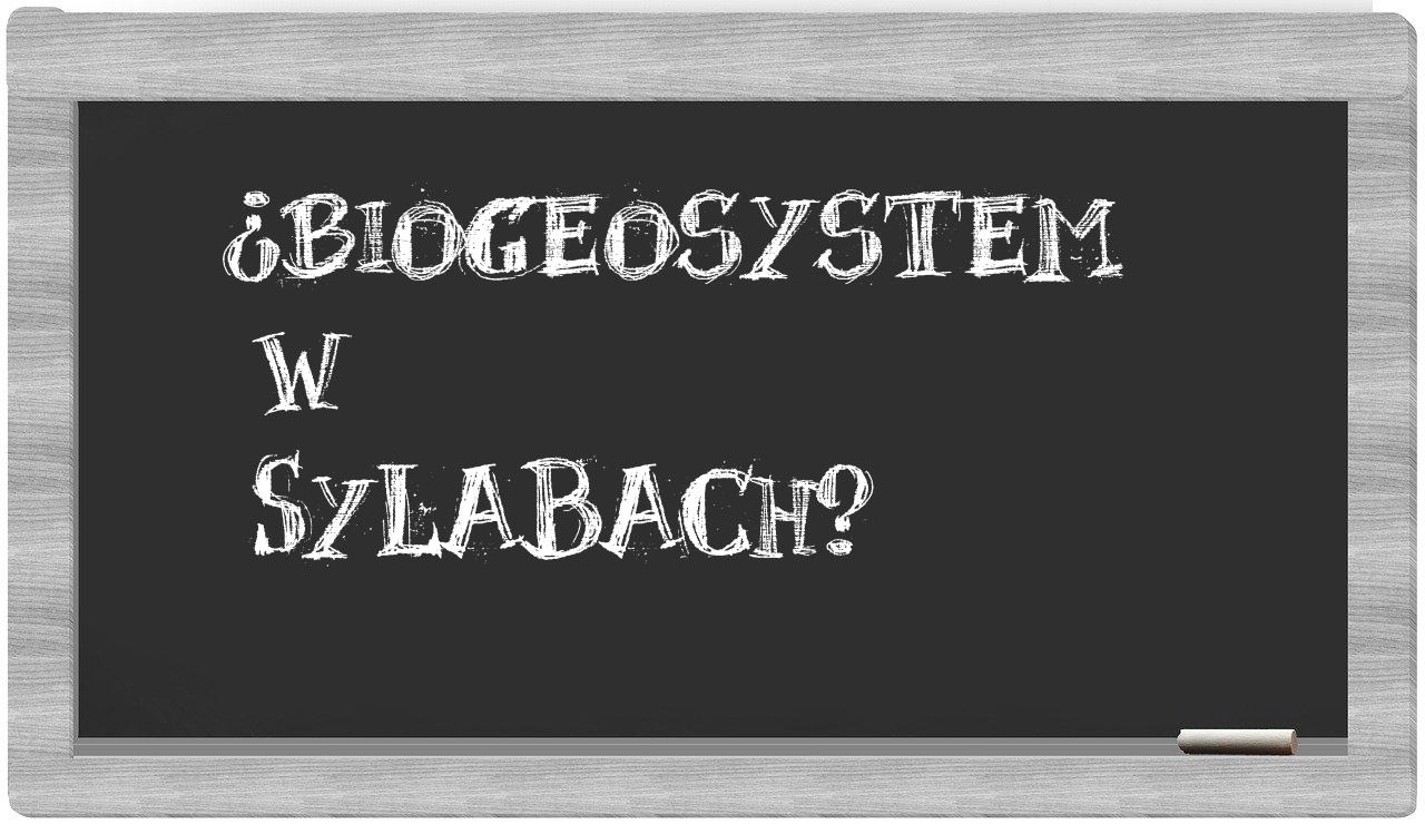¿biogeosystem en sílabas?