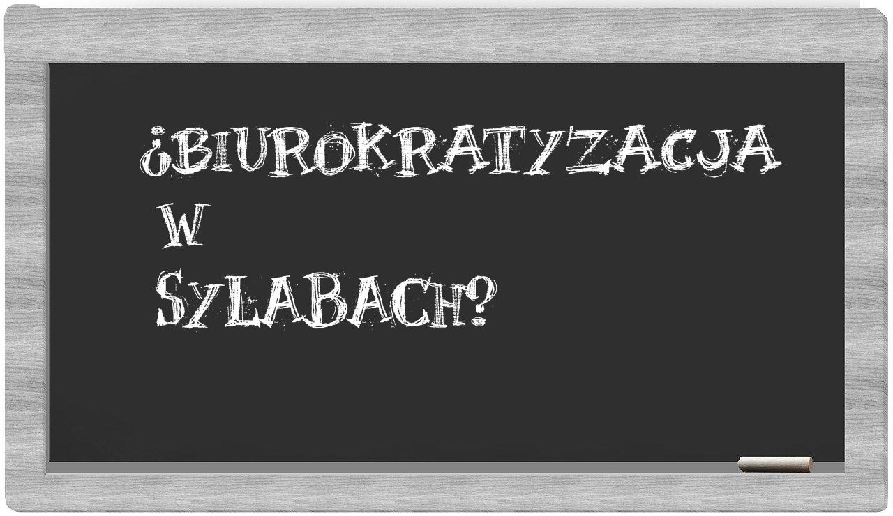 ¿biurokratyzacja en sílabas?