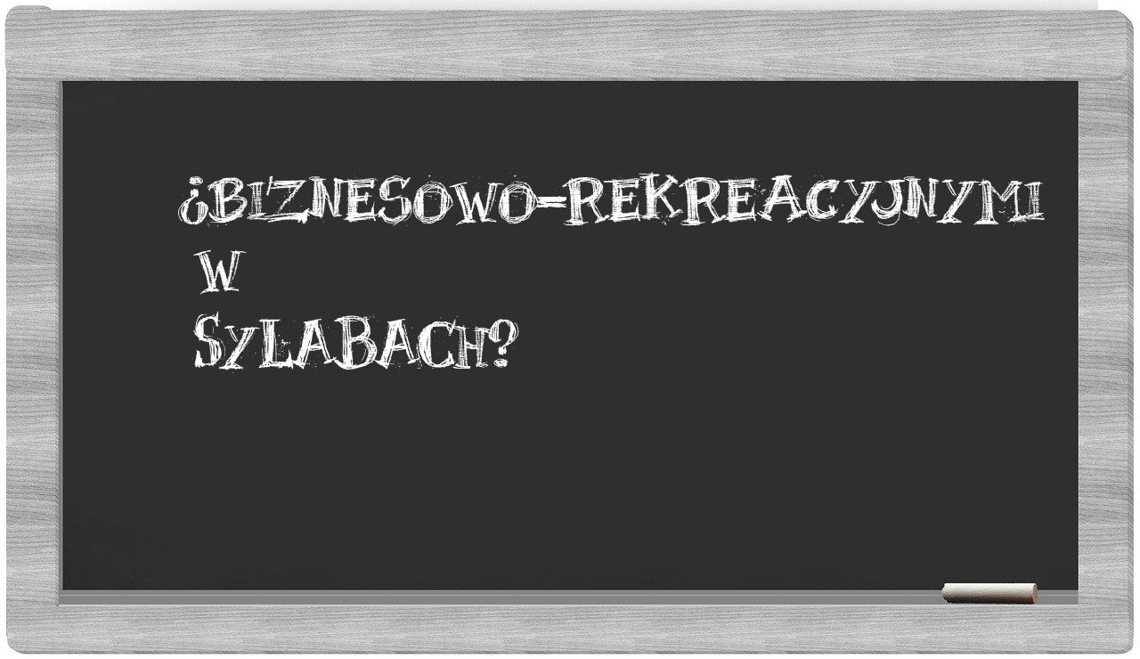 biznesowo-rekreacyjnymi in syllables