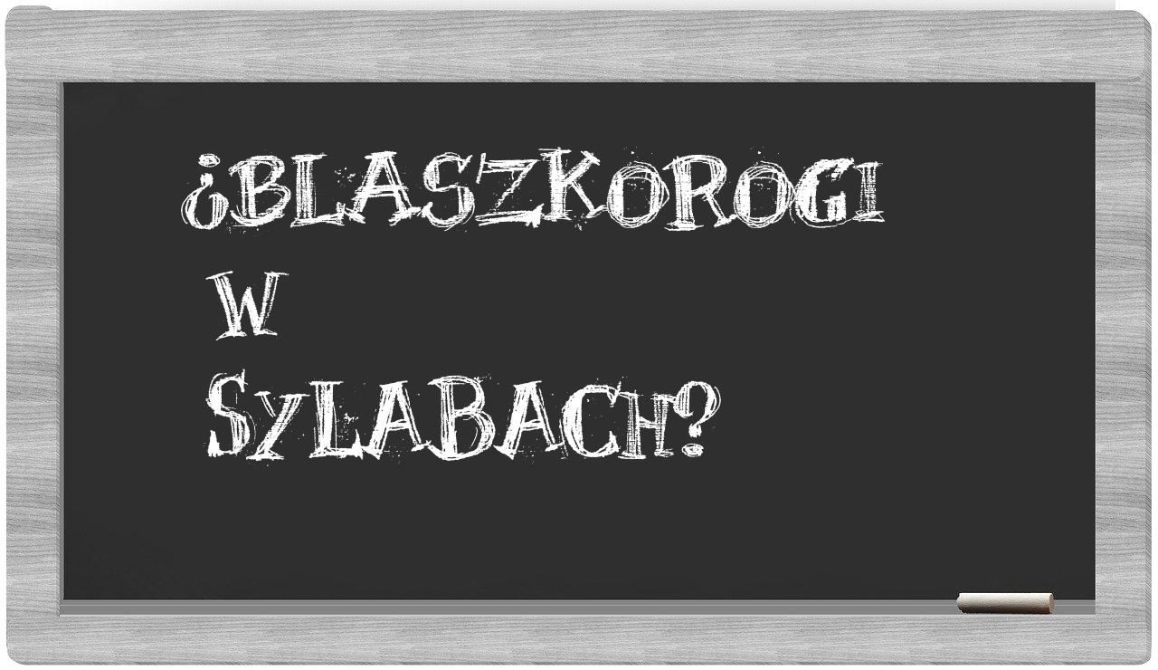 ¿blaszkorogi en sílabas?