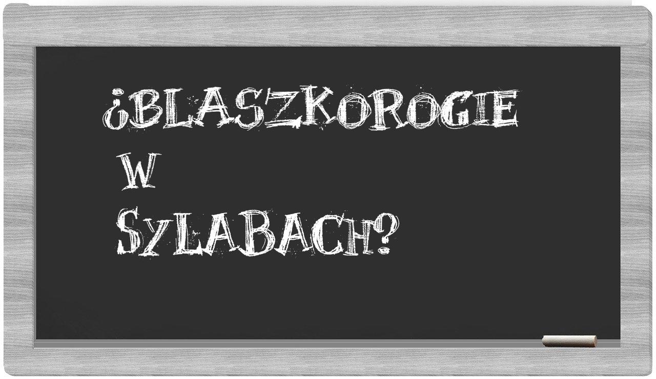 ¿blaszkorogie en sílabas?