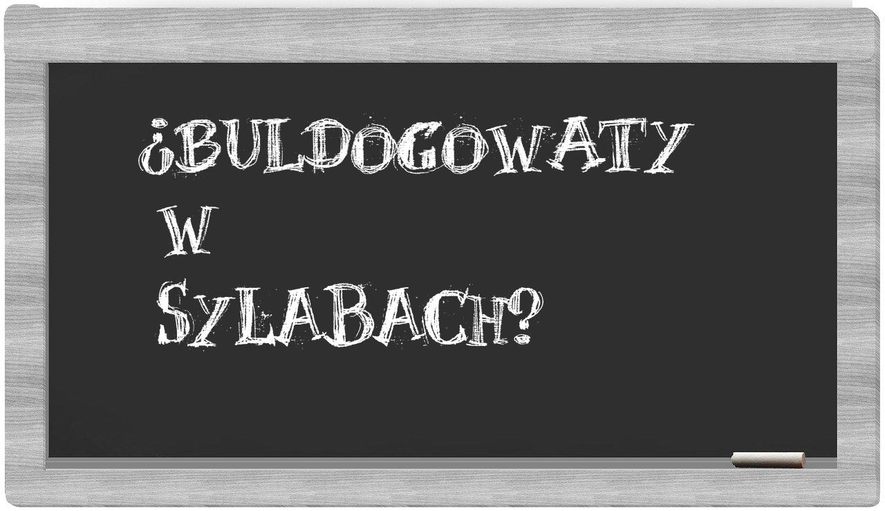 ¿buldogowaty en sílabas?