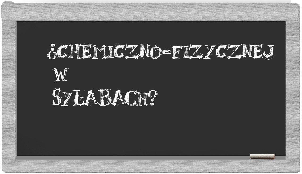 ¿chemiczno-fizycznej en sílabas?