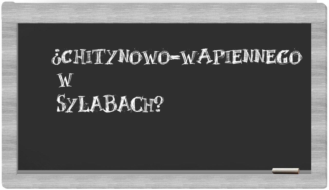 ¿chitynowo-wapiennego en sílabas?