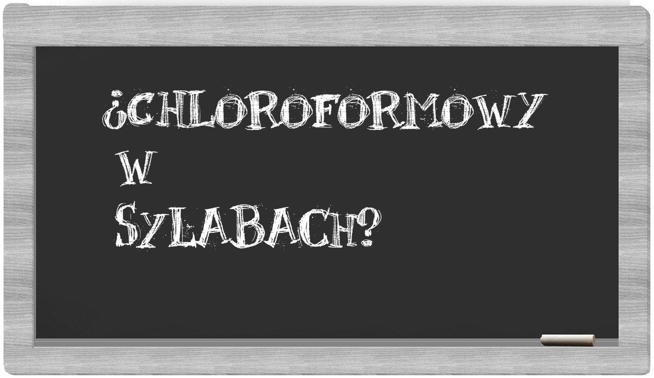 ¿chloroformowy en sílabas?